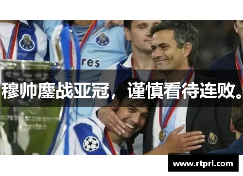 穆帅鏖战亚冠，谨慎看待连败。