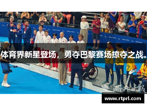 体育界新星登场，勇夺巴黎赛场掠夺之战。